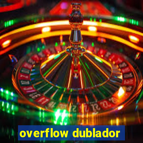 overflow dublador